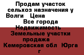 Продам участок сельхоз назначения у Волги › Цена ­ 3 000 000 - Все города Недвижимость » Земельные участки продажа   . Кемеровская обл.,Юрга г.